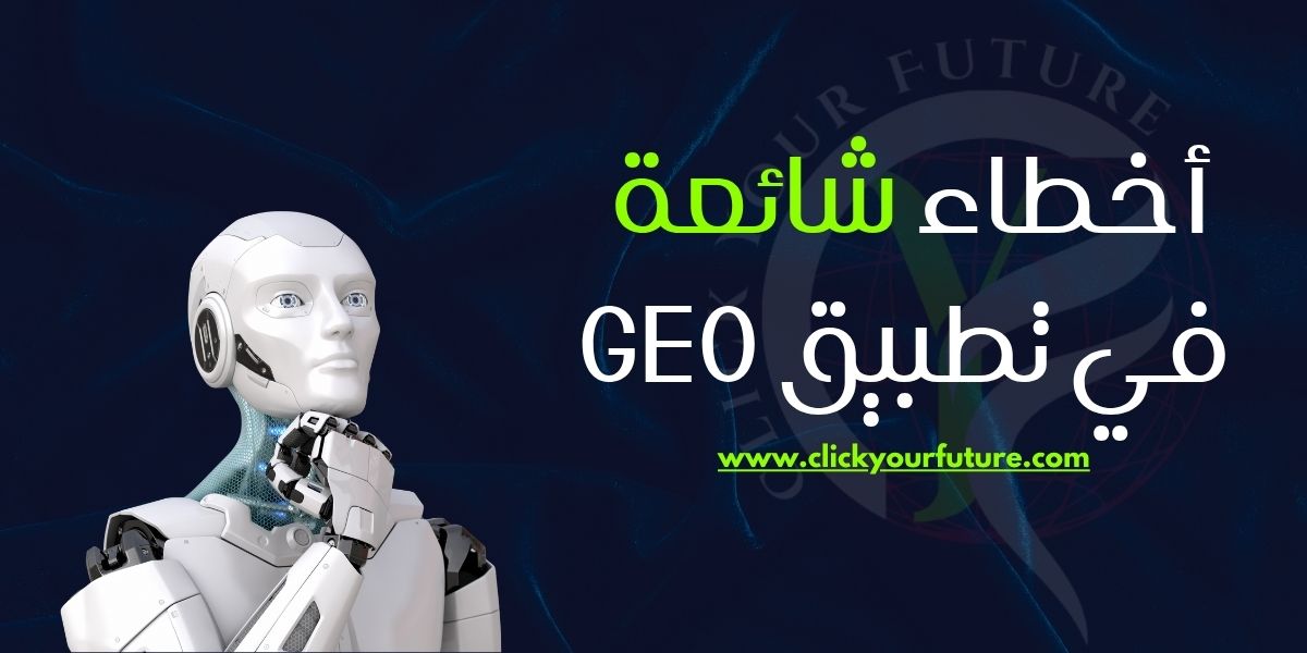 Generative Engine Optimization أخطاء شائعة في تطبيق GEO